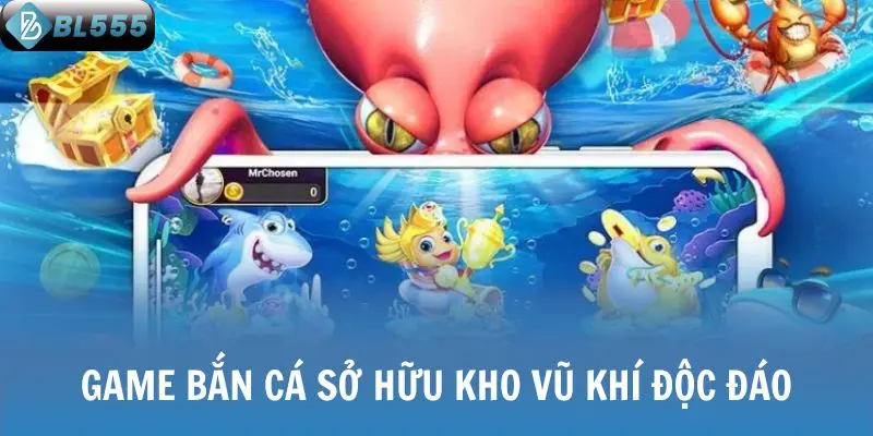 Game bắn cá sở hữu kho vũ khí độc đáo