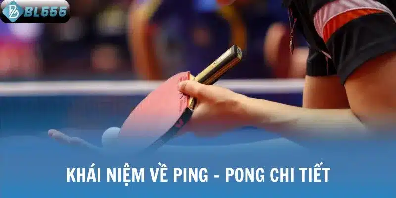 Khái niệm về Ping - pong chi tiết