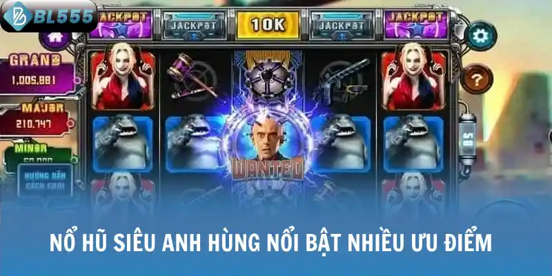 Nổ hũ siêu anh hùng nổi bật nhiều ưu điểm