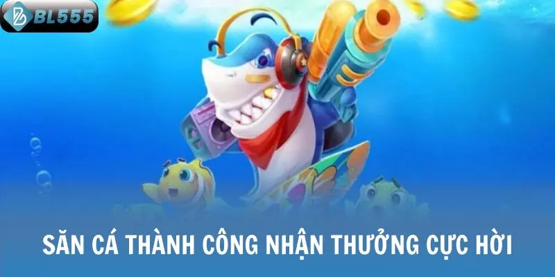 Săn cá thành công nhận thưởng cực hời
