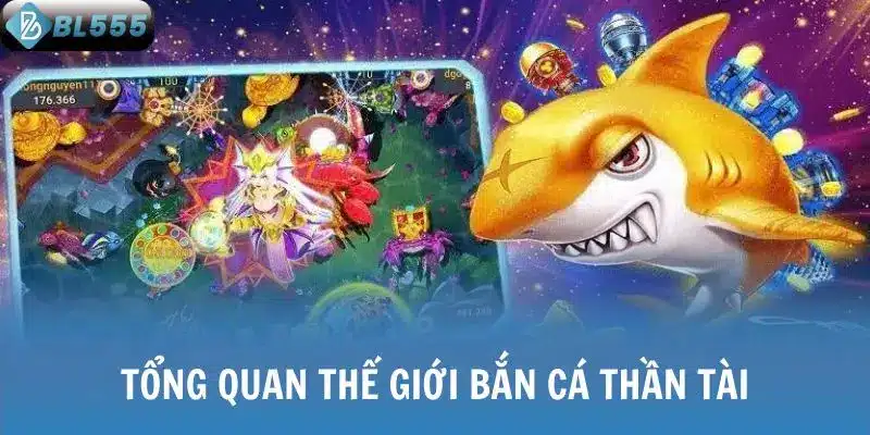 Tổng quan thế giới Bắn cá thần tài