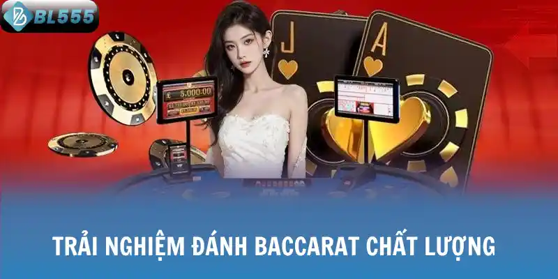 Trải nghiệm đánh Baccarat chất lượng