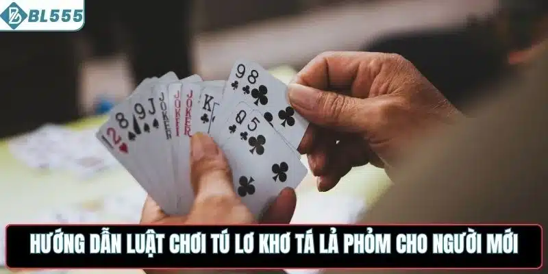 Hướng dẫn luật chơi tú lơ khơ tá lả phỏm cho người mới