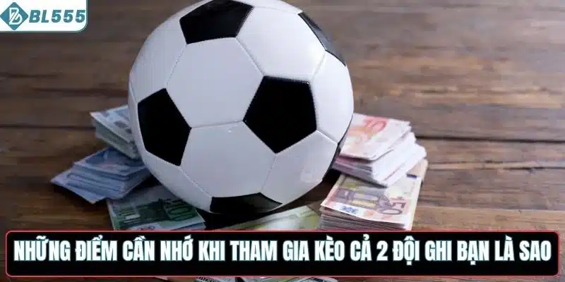 Những điểm cần nhớ khi tham gia kèo cả 2 đội ghi bàn là sao
